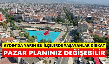 Aydın'da yarın bu ilçelerde yaşayanlar dikkat! Pazar planınız değişebilir