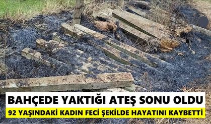 Bahçede yaktığı ateş sonu oldu! 92 yaşındaki kadın feci şekilde hayatını kaybetti