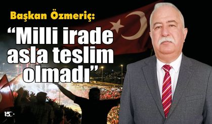 Başkan Özmeriç'ten Demokrasi ve Milli Birlik çağrısı