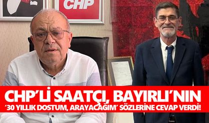 CHP’li Saatçı, Bayırlı’nın '30 yıllık dostum' sözlerine cevap verdi!