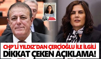 CHP’li Yıldız’dan Çerçioğlu ile ilgili dikkat çeken açıklama!