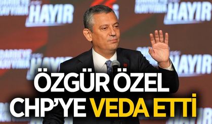 Özgür Özel, CHP'ye veda etti