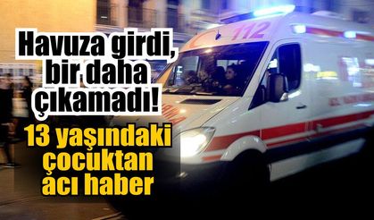 Havuza giren 13 yaşındaki çocuktan kahreden haber