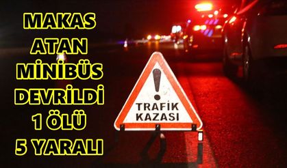 Makas atan minibüs devrildi: 1 ölü, 5 yaralı