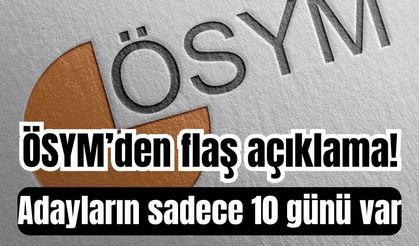 ÖSYM’den flaş açıklama! Adayların sadece 10 günü var