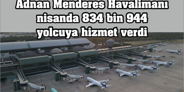 İzmir Adnan Menderes Havalimanı nisanda 834 bin 944 yolcuya hizmet verdi