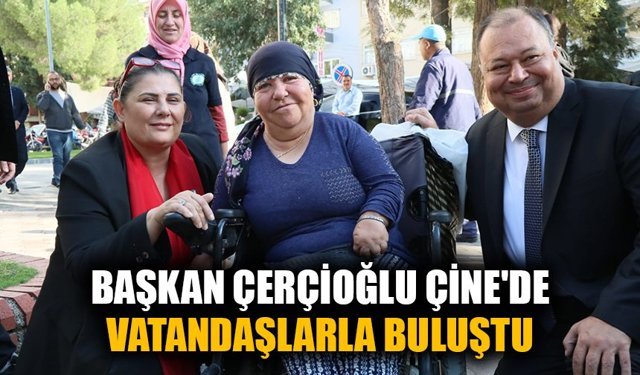 Başkan Çerçioğlu Çine'de vatandaşlarla buluştu