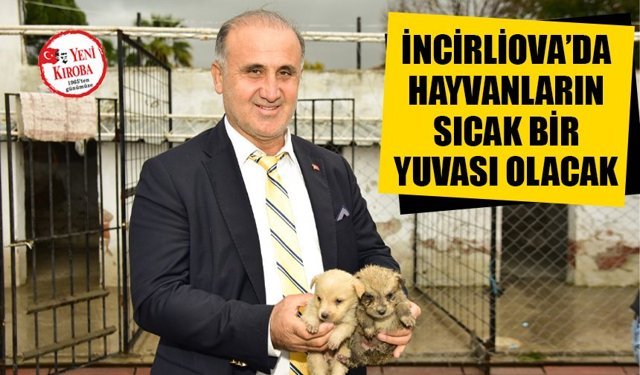 İncirliova’da hayvanların sıcak bir yuvası olacak