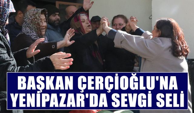 Başkan Çerçioğlu'na Yenipazar'da sevgi seli