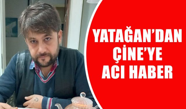 Yatağan’dan Çine’ye acı haber