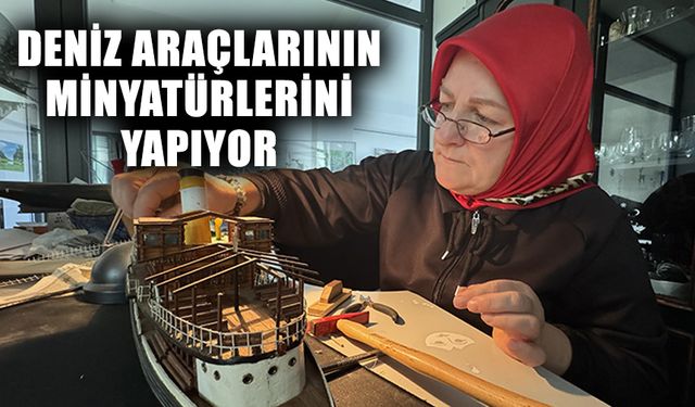 Ev hanımı, deniz araçlarının minyatürlerini yapıyor