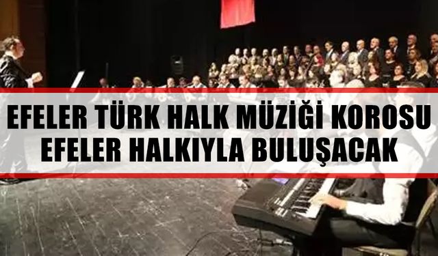 Efeler Türk Halk Müziği Korosu Efeler halkıyla buluşacak