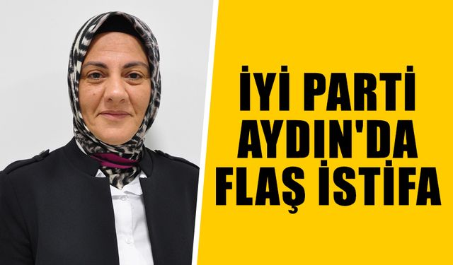 İYİ Parti Aydın'da flaş istifa