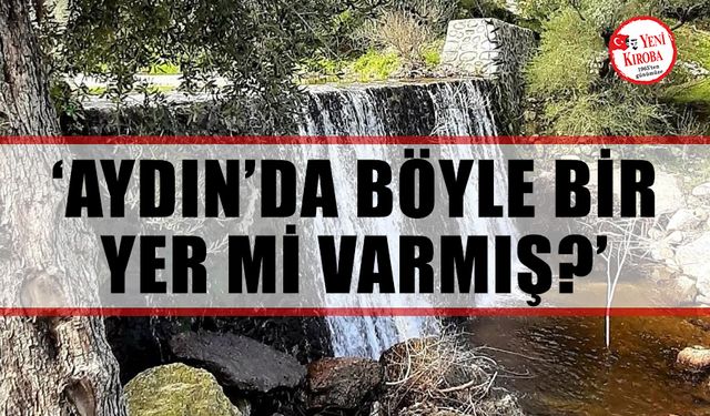 ‘Aydın’da böyle bir yer mi varmış?’