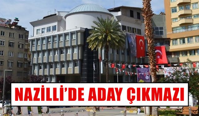 Nazilli’de aday çıkmazı