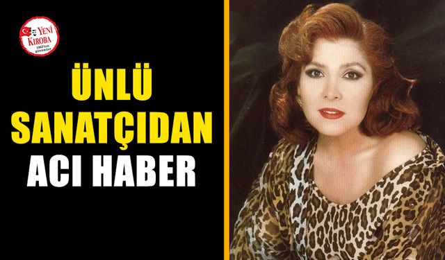 Ünlü sanatçıdan acı haber