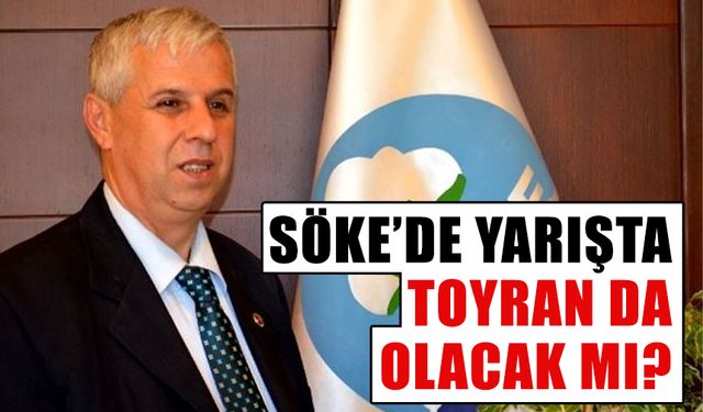 Söke’de yarışta Toyran da olacak mı?