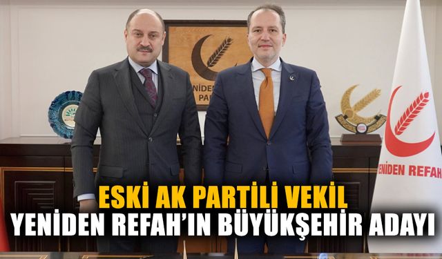 Eski AK Partili vekil Yeniden Refah’ın Büyükşehir adayı