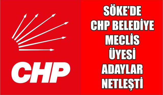 Söke’de CHP belediye meclis üyesi adayları netleşti