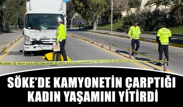 Aydın'da kamyonetin çarptığı kadın yaşamını yitirdi