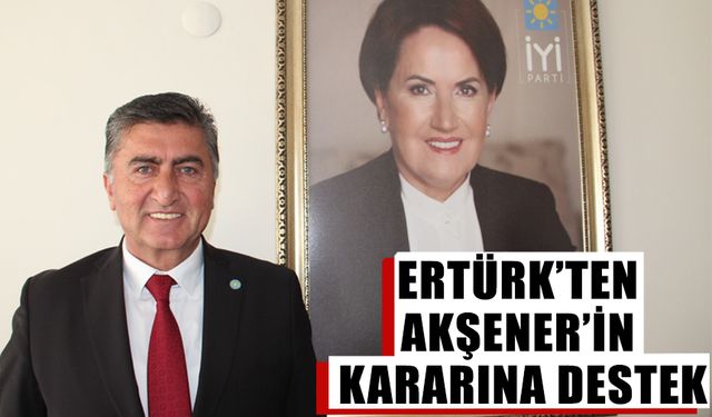 Ertürk’ten Akşener’in kararına destek