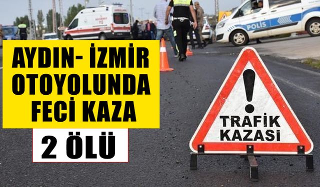 Aydın- İzmir otoyolunda feci kaza: 2 ölü