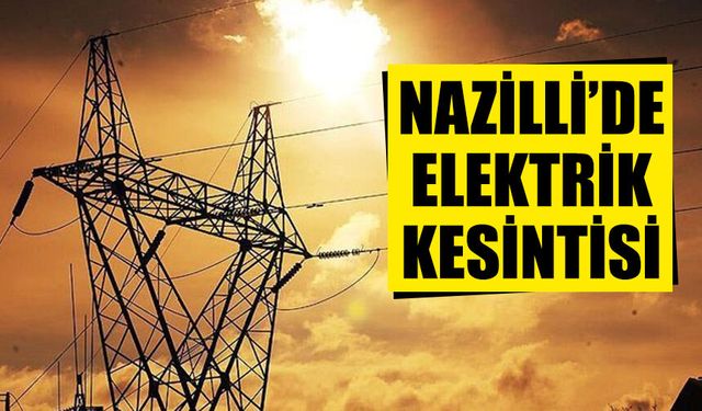 Nazilli’de elektrikler kesilecek