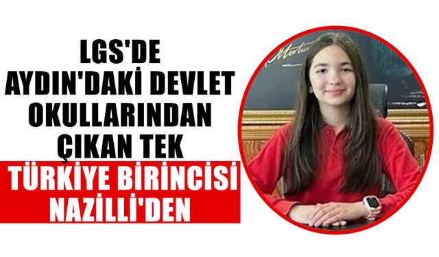 LGS'de Aydın'daki devlet okullarından çıkan tek Türkiye birincisi Nazilli'den