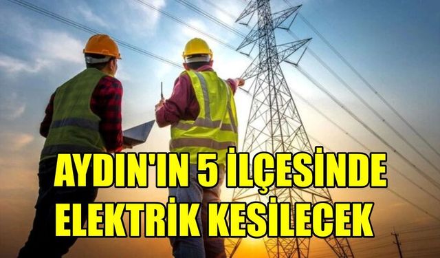 Aydın’da 5 mahallede elektrik kesintisi: 6 saat sürecek