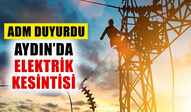 Aydın’ın 3 ilçesinde elektrik kesintisi! 27 Temmuz Cumartesi