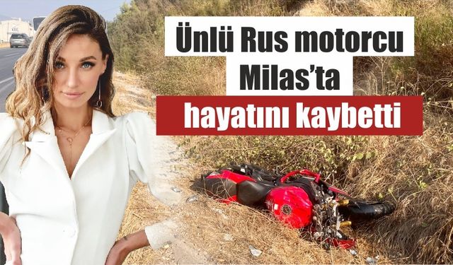 Ünlü Rus moto vlogger Tatyana Ozolina, Milas'da geçirdiği kazada hayatını kaybetti