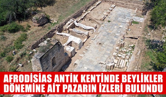 Afrodisias antik kentinde beylikler dönemine ait pazarın izleri bulundu