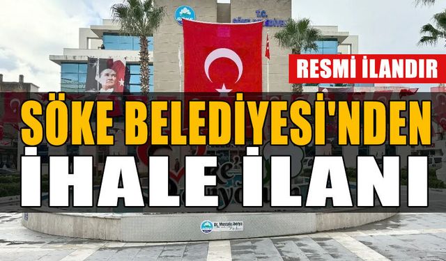 SÖKE BELEDİYE BAŞKANLIĞI'NDAN İHALE İLANI