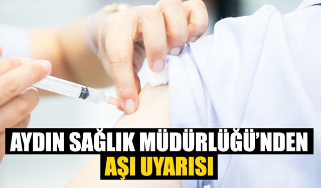 Aydın Sağlık Müdürlüğü’nden aşı uyarısı