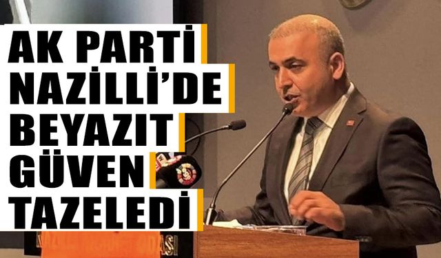 AK Parti Nazilli’de Beyazıt güven tazeledi