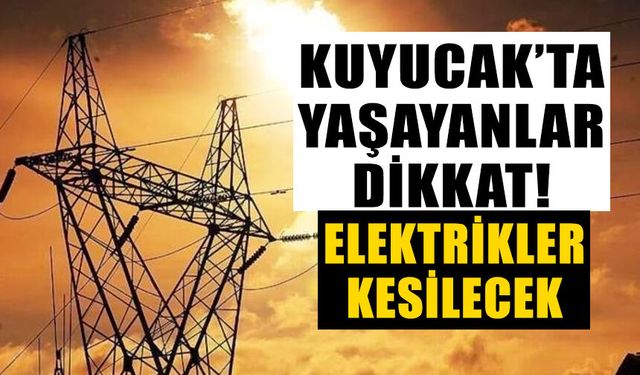 Kuyucak’ta elektrik kesintisi yaşanacak