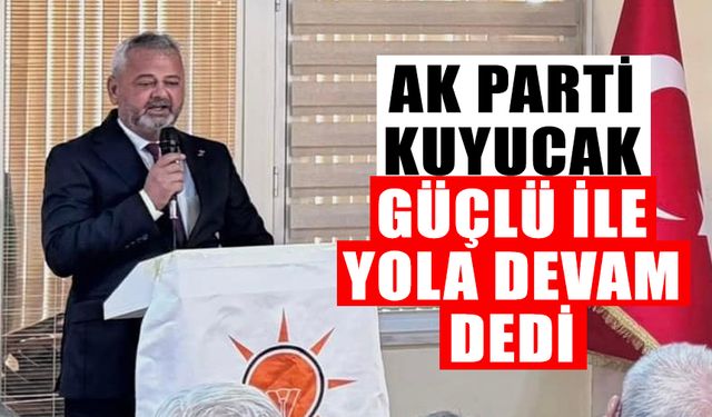 AK Parti Kuyucak, Güçlü ile yola devam dedi