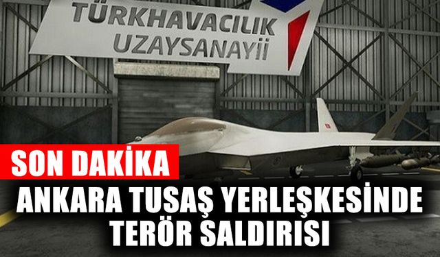 Ankara TUSAŞ yerleşkesinde terör saldırısı! Şehit ve yaralılar var