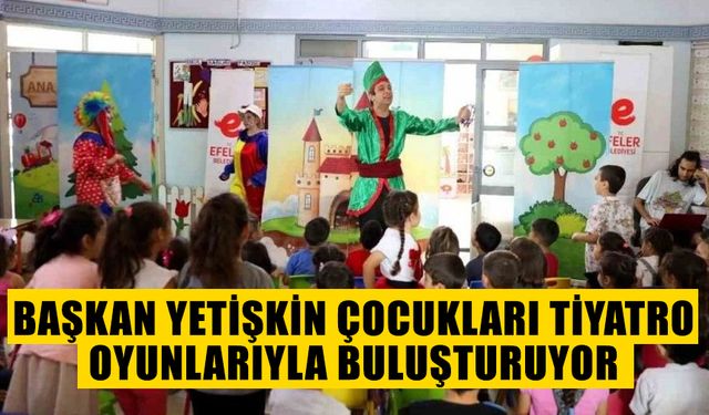 Başkan Yetişkin çocukları tiyatro oyunlarıyla buluşturuyor