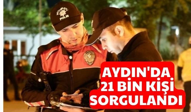 Aydın'da 21 bin kişi sorgulandı