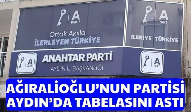 Ağıralioğlu’nun partisi Aydın’da tabelasını astı