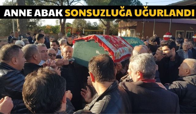 Anne Abak sonsuzluğa uğurlandı