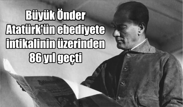 Büyük Önder Atatürk'ün ebediyete intikalinin üzerinden 86 yıl geçti