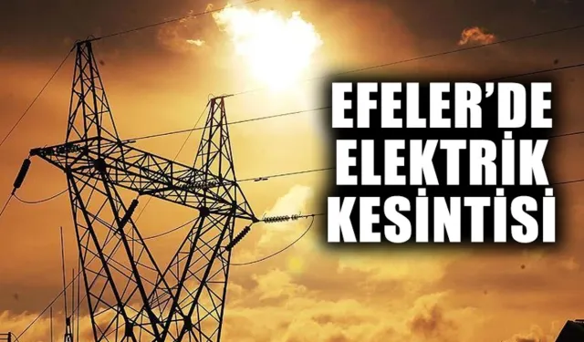 Efeler’de yaşayanlar dikkat! Elektrik kesintisi yaşanacak