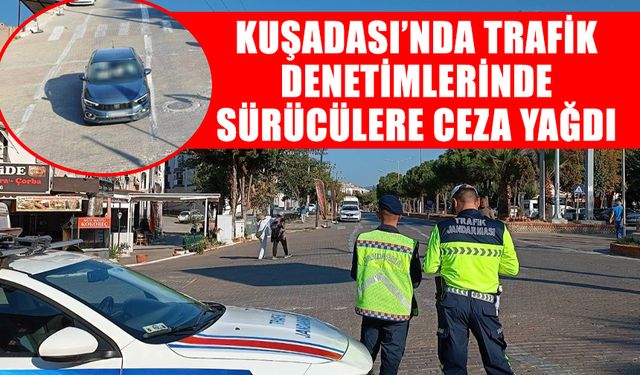 Kuşadası’nda trafik denetimlerinde sürücülere ceza yağdı