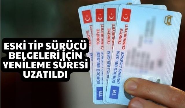 Eski tip sürücü belgeleri için yenileme süresi uzatıldı