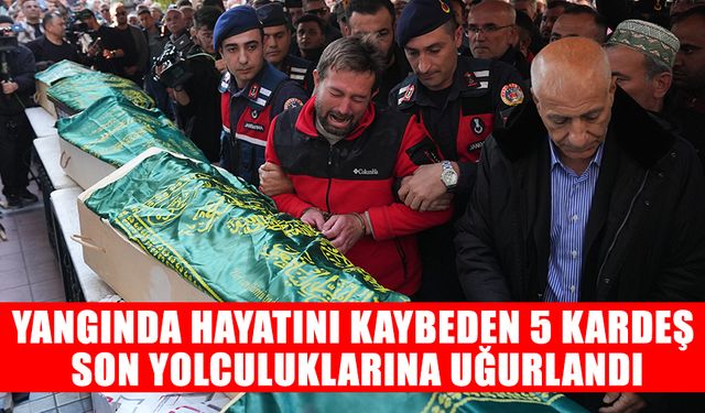 Yangında hayatını kaybeden 5 kardeş son yolculuklarına uğurlandı