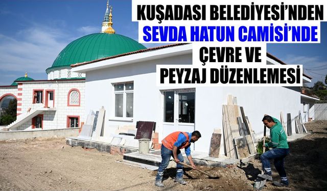 Kuşadası Belediyesi’nden Sevda Hatun Camisi’nde çevre ve peyzaj düzenlemesi