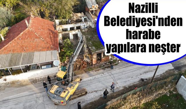 Nazilli Belediyesi'nden harabe yapılara neşter