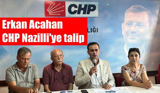 Erkan Acahan CHP Nazilli'ye talip